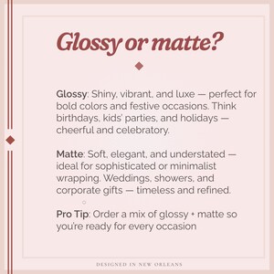 May include: A graphic with the text "Glossy or matte?" in burgundy. It describes glossy as shiny and vibrant, and matte as soft and understated. It suggests ordering a mix for any occasion. Designed in New Orleans.