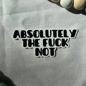 Absolutely The Fuck Not Sticker | Funny Adult Humor Waterproof Vinyl Sticker