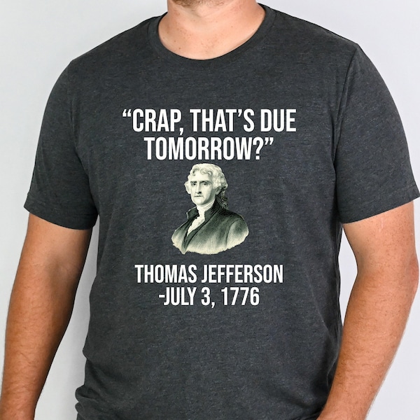 Funny Thomas Jefferson Shirt, Crap That's Due Tomorrow, Dad Shirt, Dad To Be Gift, Shirt For Dad, Dad Jokes, Father's Day, Gift From Wife