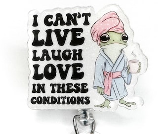 Funny Frog Badge Reel: Sarcastic I Can’t Live Laugh And Love In These Conditions