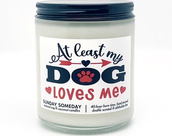 At Least My Dog Loves Me candle | Anti - Valentine's Day Gifts | Dog Mom Dad  50+ Scents | SUNDAY SOMEDAY | Vegan | Soy & Coconut Wax | 8oz