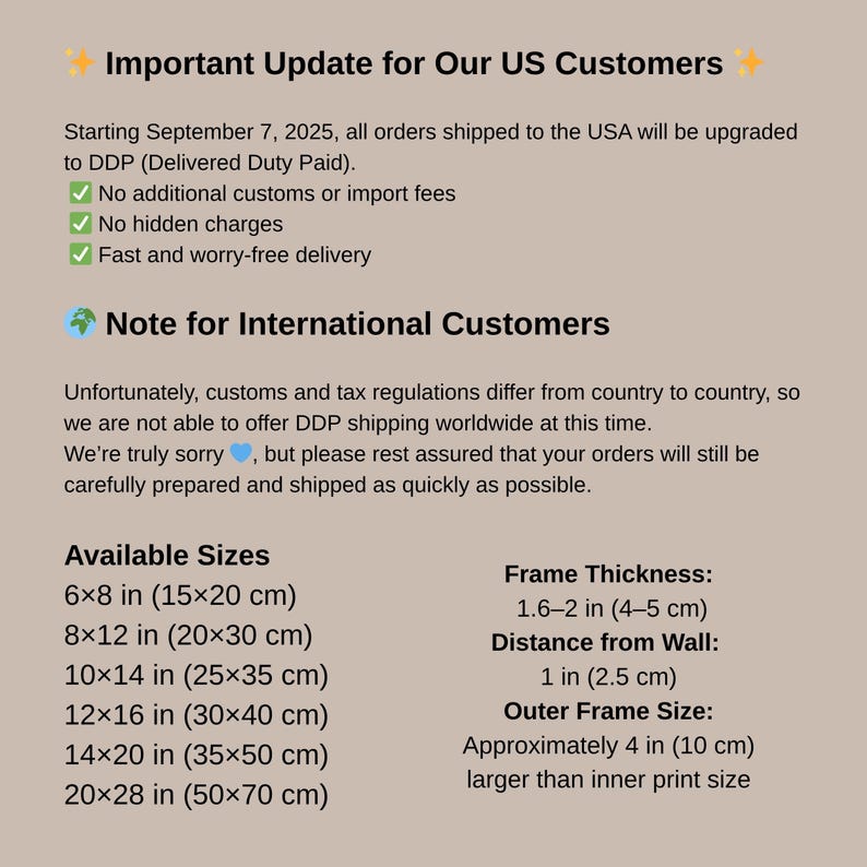 May include: Text on a beige background provides an important update for US customers, including DDP shipping. It lists available sizes: 6x8 in, 8x12 in, 10x14 in, 12x16 in, 14x20 in, and 20x28 in. Also includes frame thickness and distance from the wall.