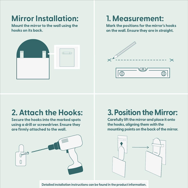 May include: Illustrated instructions for mirror installation. Steps include measuring, attaching hooks with a drill, and positioning the mirror on the wall. Text includes "Mirror Installation" and "Detailed installation instructions can be found in the product information."
