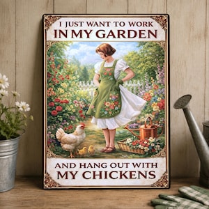 May include: A rectangular metal sign with a decorative border featuring the text I JUST WANT TO WORK IN MY GARDEN AND HANG OUT WITH MY CHICKENS. The illustration shows a person in a white dress and green floral apron standing in a garden with a hen and two chicks.