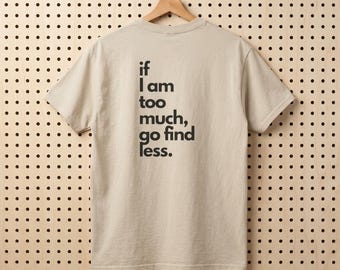 If I Am Too Much Go Find Less T-Shirt | Feminist Graphic Tee pink| Women's rights | ProChoice | Equality Clothing