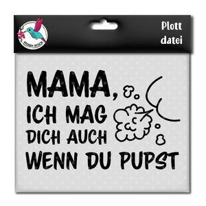 May include: Black and white graphic design with the text "MAMA, ICH MAG DICH AUCH WENN DU PUPST" with a cartoon cloud and a farting sound effect.