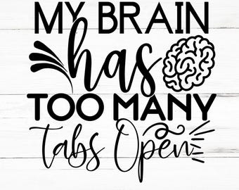 My Brain Has Too Many Tabs Open SVG, My Brain Has Too Many Tabs Open PNG, My Brain Has Too Many Tabs Open Design Files
