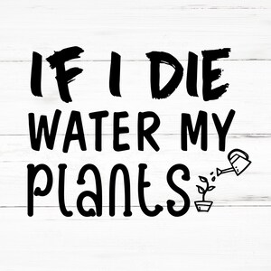 If I Die Water My Plants SVG, If I Die Water My Plants PNG, If I Die Water My Plants Design Files, If I Die Water My Plants Bundle