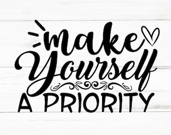 Make Yourself A Priority SVG, Make Yourself A Priority PNG, Make Yourself A Priority Design Files, Make Yourself A Priority Bundle