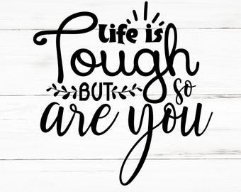 Life Is Tough But So Are You SVG, Life Is Tough But So Are You PNG, Life Is Tough But So Are You Design Files
