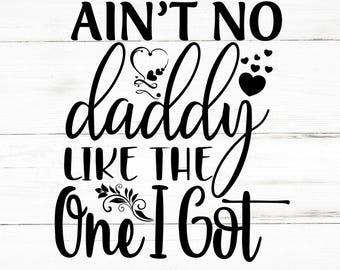 Ain’t No Daddy Like The One I Got SVG, Ain’t No Daddy Like The One I Got PNG, Ain’t No Daddy Like The One I Got Design Files
