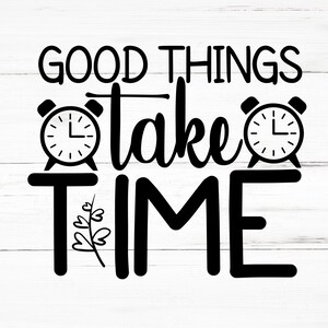 Good Things Take Time SVG, Good Things Take Time PNG, Good Things Take Time Design Files, Good Things Take Time Bundle