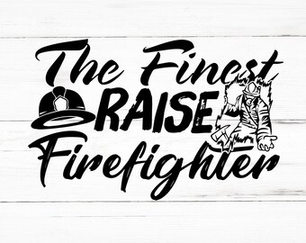 The Finest Raise Firefighter SVG, The Finest Raise Firefighter PNG, The Finest Raise Firefighter Design Files