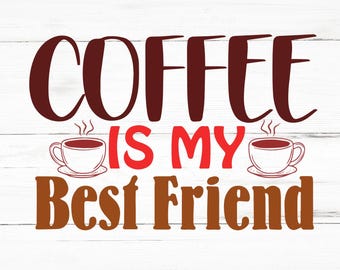 Coffee Is My Best Friend SVG, Coffee Is My Best Friend PNG, Coffee Is My Best Friend Design Files, Coffee Is My Best Friend Bundle