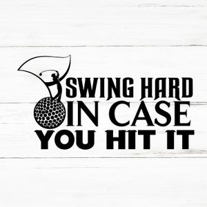 May include: Black and white graphic design with a golfer swinging a club and a golf ball. The text reads "Swing hard in case you hit it".