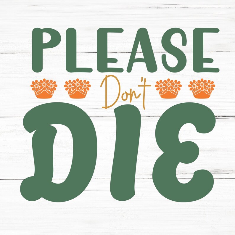 Please Dont Die SVG, Please Dont Die PNG, Please Dont Die Design Files ...
