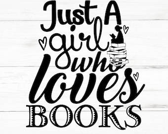 Just A Girl Who Loves Books SVG, Just A Girl Who Loves Books PNG, Just A Girl Who Loves Books Design Files