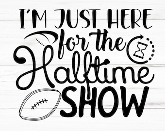 I’m Just Here For The Halftime Show SVG, I’m Just Here For The Halftime Show PNG, I’m Just Here For The Halftime Show Design Files
