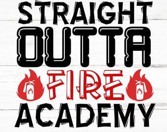 Straight Outta Fire Academy SVG, Straight Outta Fire Academy PNG, Straight Outta Fire Academy Design Files