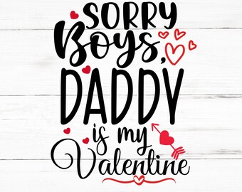 Sorry Boys, Daddy Is My Valentine SVG, Sorry Boys, Daddy Is My Valentine PNG, Sorry Boys, Daddy Is My Valentine Design Files, Sorry Boys