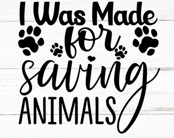 I Was Made For Saving Animals SVG, I Was Made For Saving Animals PNG, I Was Made For Saving Animals Design Files