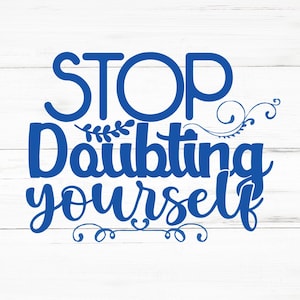 Stop Doubting Yourself SVG, Stop Doubting Yourself PNG, Stop Doubting Yourself Design Files, Stop Doubting Yourself Bundle