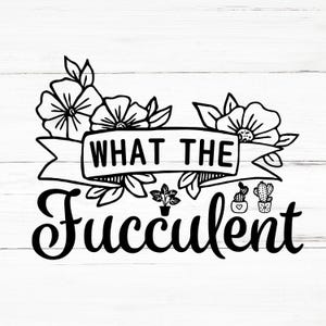 What The Fucculent SVG, What The Fucculent PNG, What The Fucculent Design Files, What The Fucculent Bundle, What The Fucculent Designs