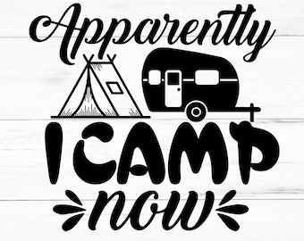 Apparently I Camp Now SVG, Apparently I Camp Now PNG, Apparently I Camp Now Design Files, Apparently I Camp Now Bundle