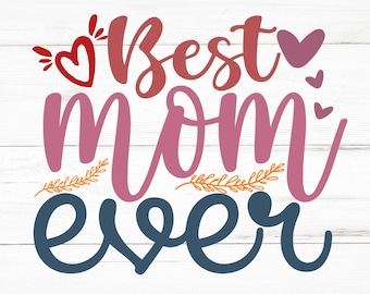 Best Mom Ever SVG, Best Mom Ever PNG, Best Mom Ever Design Files, Best Mom Ever Bundle, Best Mom Ever Designs
