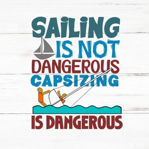 Sailing Is Not Dangerous Capsizing Is Dangerous SVG, Sailing Is Not Dangerous Capsizing Is Dangerous PNG