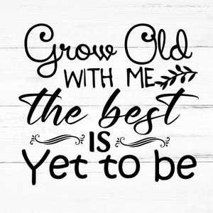 Grow Old With Me The Best Is Yet To Be SVG, Grow Old With Me The Best Is Yet To Be PNG, Grow Old With Me The Best Is Yet To Be Design Files