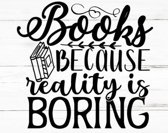 Books Because Reality Is Boring SVG, Books Because Reality Is Boring PNG, Books Because Reality Is Boring Design Files