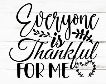 Everyone Is Thankful For Me SVG, Everyone Is Thankful For Me PNG, Everyone Is Thankful For Me Design Files