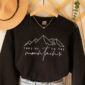 Take Me To The Mountains Sweatshirt, Mountain Sweater, Adventure Sweatshirt, Camping Sweatshirt, Adventure Lover Sweater, Camp Lover Gift