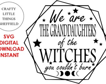 We are the Granddaughters of the Witches you couldn't Burn Mystical Witch Witchy Magic Gothic Spooky SVG