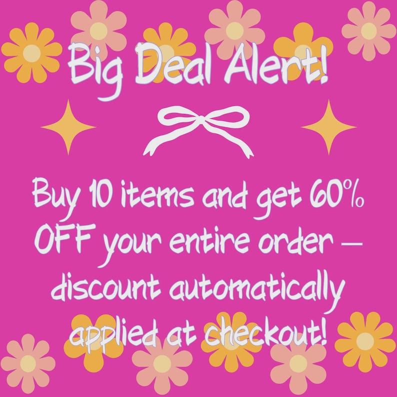 May include: A bright pink graphic with the text "Big Deal Alert!" and "Buy 10 items and get 60% OFF your entire order - discount automatically applied at checkout!" Decorative flowers and stars surround the text.