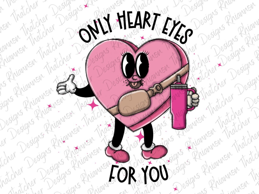 Only Heart Eyes for You PNG, Valentinespng, Sublimation Designs for