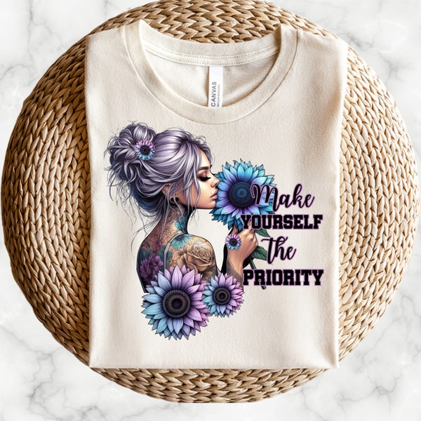 Machen Sie sich zur Priorität Png, Pastell Sonnenblumen, Mädchen mit Tattoos, Messy Bun T-Shirt Design, Positive Affirmation Png, Positive Shirts