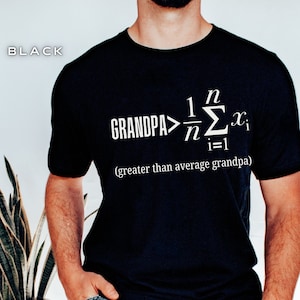 May include: A black t-shirt with a white graphic that says "GRANDPA > 1/n Σ(i=1 to n) x_i (greater than average grandpa)"