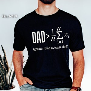 May include: Black t-shirt with a white graphic that says "DAD > 1/n Σ(i=1 to n) x(i) (greater than average dad)"