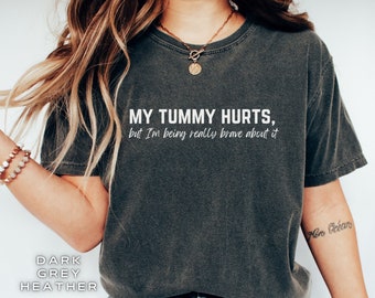 My Tummy Hurts TShirt, Im Being Really Brave About It Tee, Tummy Ache Meme Unisex Clothing, Funny Saying Graphic T-Shirt, Gift For Her Shirt