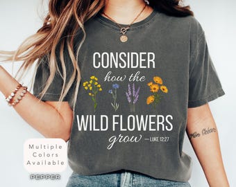 Consider the Wildflowers Shirt, Luke 12:27 Bible Verse Tee, Comfort Colors Christian Shirt, Faith Graphic Tee, Inspirational Scripture Shirt