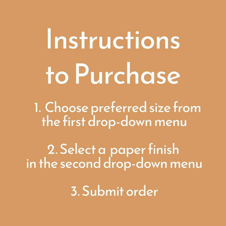 May include: Instructions to purchase a product. Choose the size from the first drop-down menu, select the paper finish from the second drop-down menu, and submit your order.