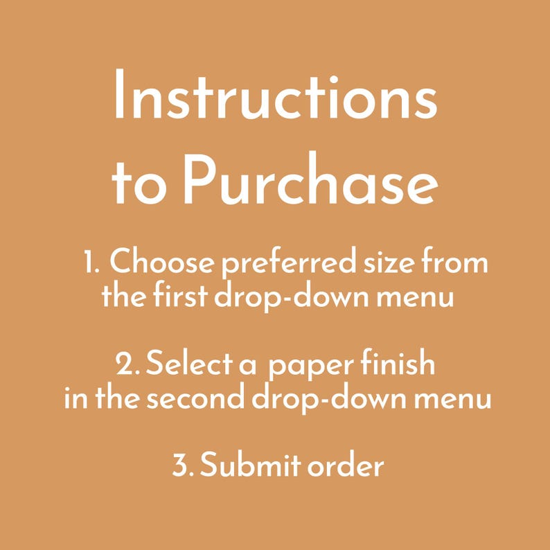 May include: Instructions to purchase a product. Choose the size from the first drop-down menu, select the paper finish from the second drop-down menu, and submit your order.