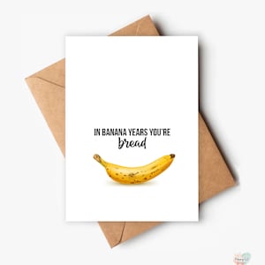 In Banana Jahre bist du Brot, lustige Geburtstagskarte, alt werden, älter werden Karte, druckbare Karte, Bananenbrot, Geburtstagskarte