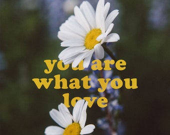 You Are What You Love Print