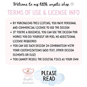 May include: A pink and white graphic with the text "Welcome to my little angelic shop" and "TERMS OF USE & LICENSE INFO". The graphic lists the terms of use for a digital design, including personal and commercial use, and restrictions on reselling the design. The graphic also includes a watercolor illustration of an angel with a heart and the text "PLEASE READ".