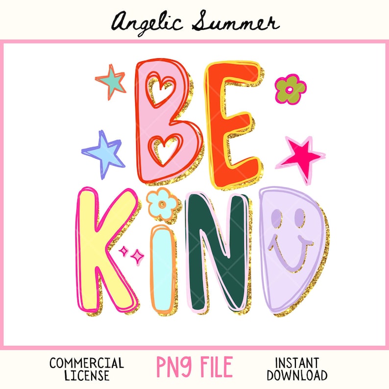 May include: A colorful graphic with the words "BE KIND" in a playful font, accented with stars, flowers, and a smiley face. The design features a mix of bright colors with gold glitter accents. The text "Angelic Summer", "PNG FILE", "COMMERCIAL LICENSE", and "INSTANT DOWNLOAD" are also included.
