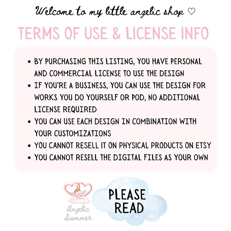 May include: A digital art listing with text that reads "Welcome to my little angelic shop" and "TERMS OF USE & LICENSE INFO." The text details the terms of use, including personal and commercial licenses, and restrictions on reselling designs.