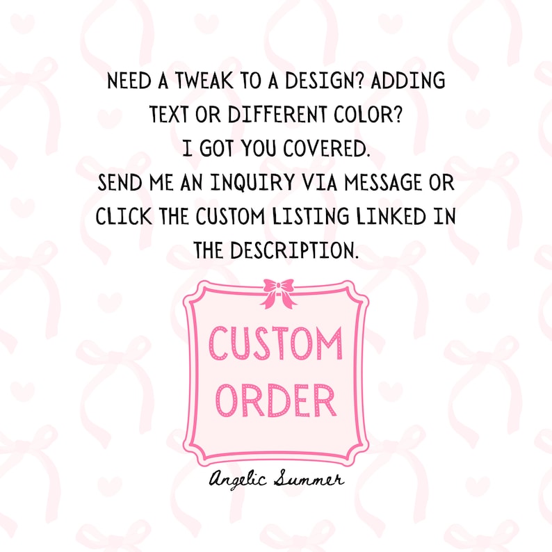 May include: Pink and white graphic with text that reads "Need a tweak to a design? Adding text or different color? I got you covered. Send me an inquiry via message or click the custom listing linked in the description." A pink framed sign says "Custom Order."